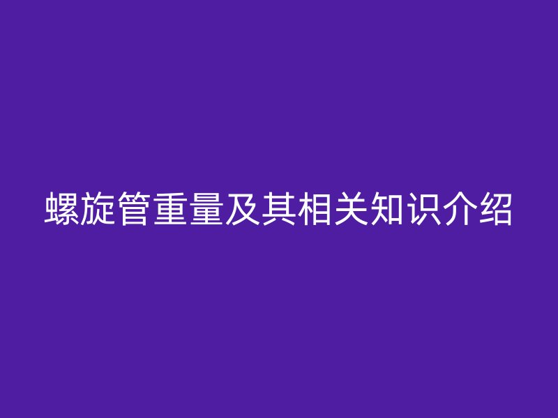 螺旋管重量及其相关知识介绍
