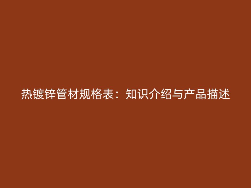 热镀锌管材规格表：知识介绍与产品描述