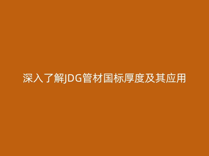 深入了解JDG管材国标厚度及其应用