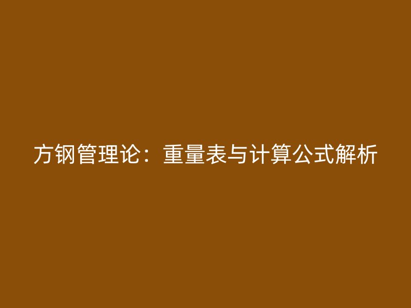 方钢管理论：重量表与计算公式解析