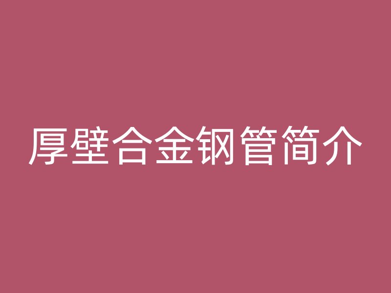 厚壁合金钢管简介