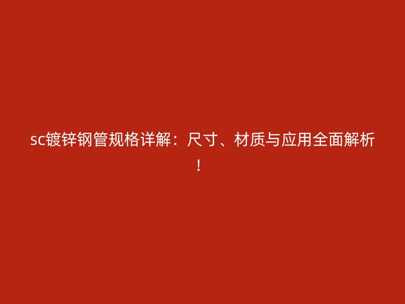 sc镀锌钢管规格详解：尺寸、材质与应用全面解析！