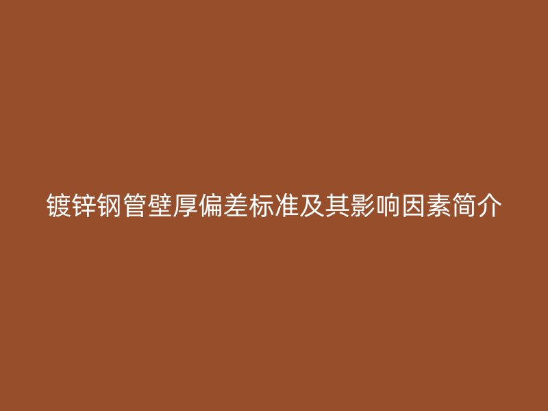 镀锌钢管壁厚偏差标准及其影响因素简介