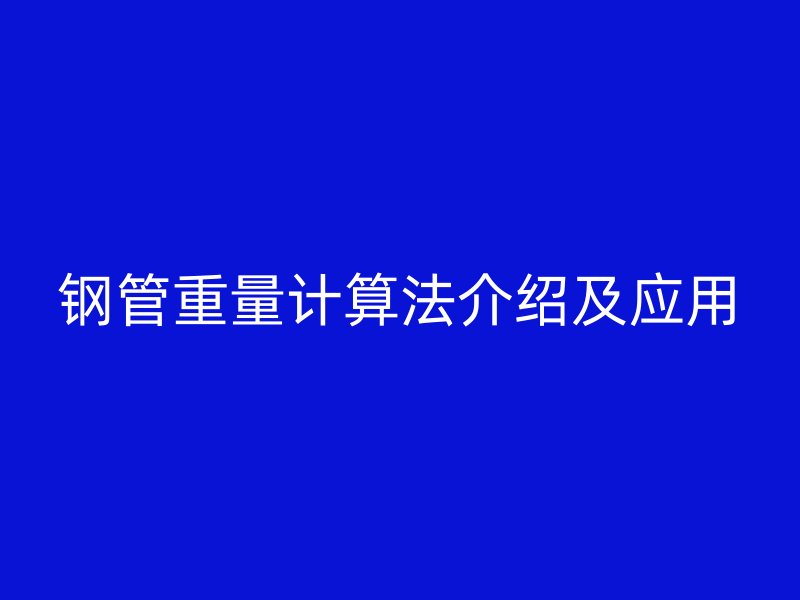 钢管重量计算法介绍及应用