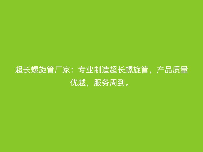 超长螺旋管厂家：专业制造超长螺旋管，产品质量优越，服务周到。