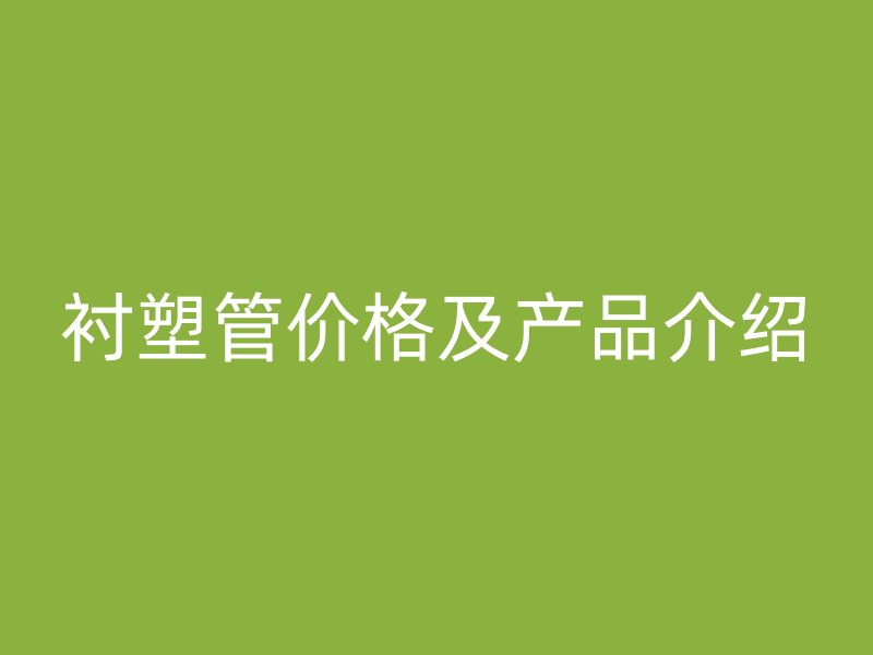 衬塑管价格及产品介绍