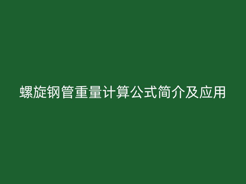 螺旋钢管重量计算公式简介及应用