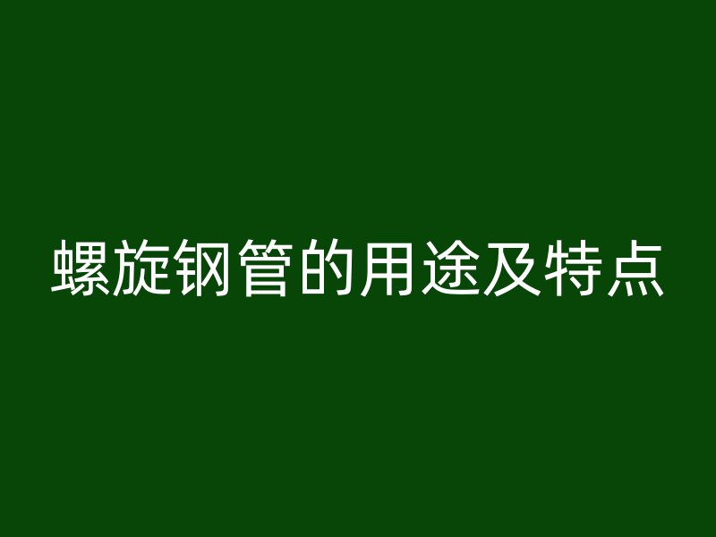 螺旋钢管的用途及特点