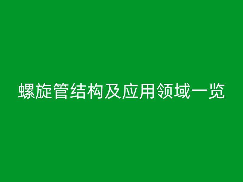 螺旋管结构及应用领域一览
