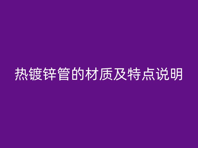 热镀锌管的材质及特点说明