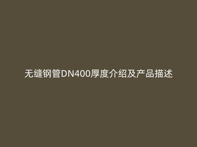 无缝钢管DN400厚度介绍及产品描述