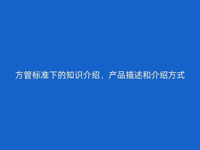 方管标准下的知识介绍、产品描述和介绍方式
