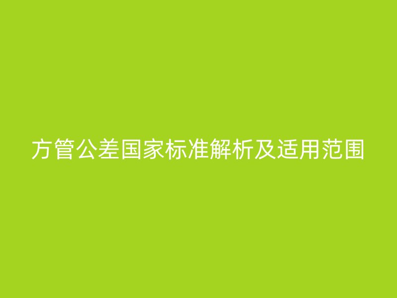 方管公差国家标准解析及适用范围
