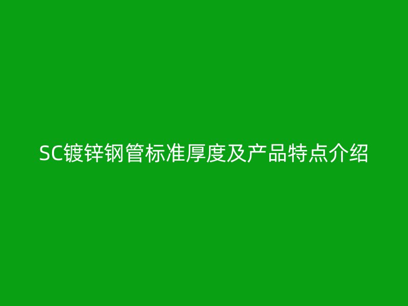 SC镀锌钢管标准厚度及产品特点介绍