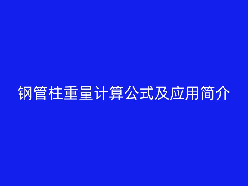 钢管柱重量计算公式及应用简介