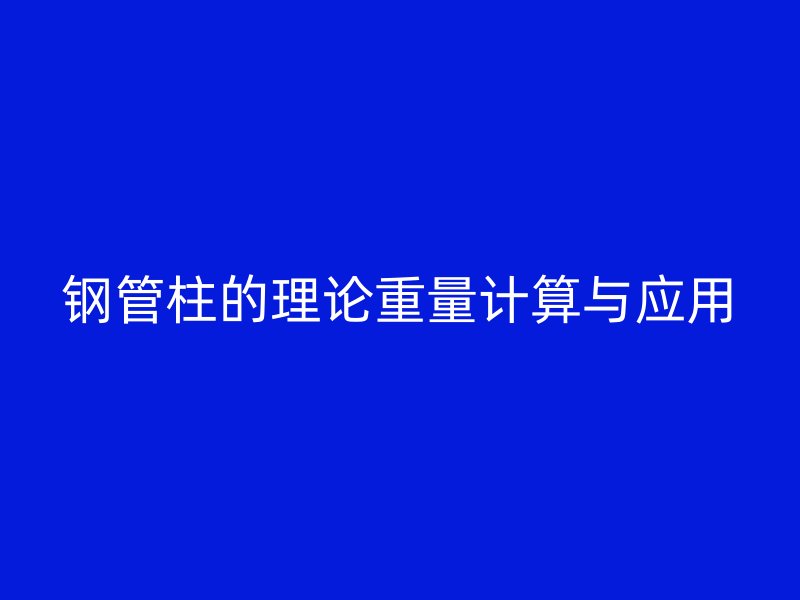 钢管柱的理论重量计算与应用