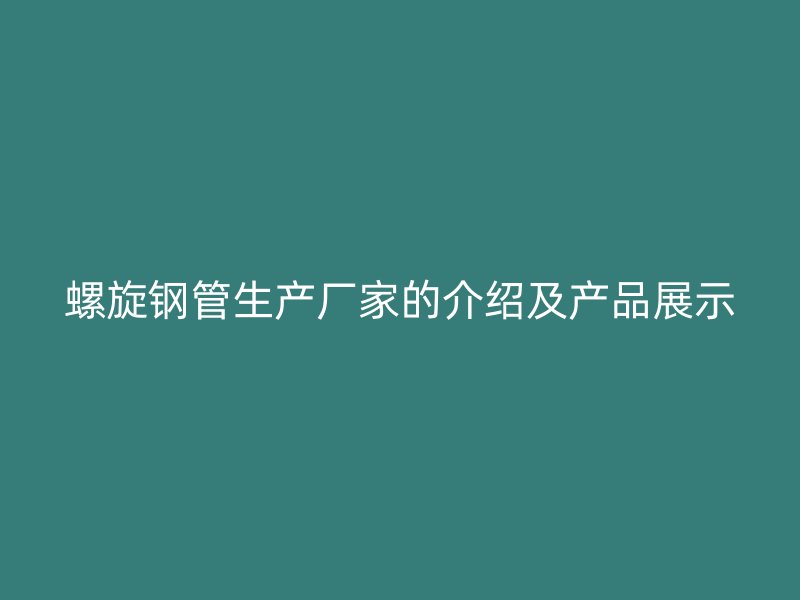 螺旋钢管生产厂家的介绍及产品展示