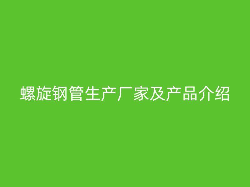 螺旋钢管生产厂家及产品介绍