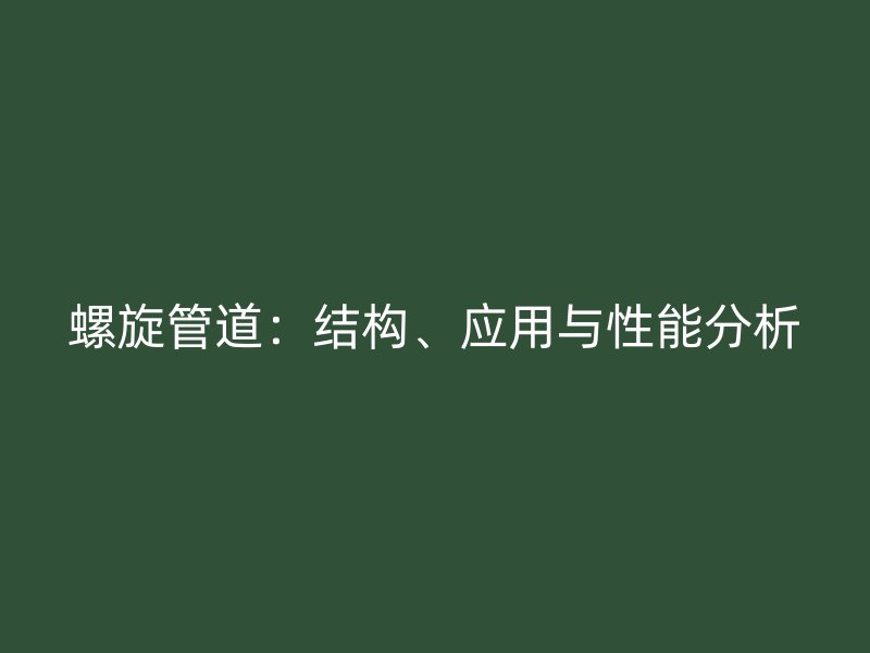螺旋管道：结构、应用与性能分析