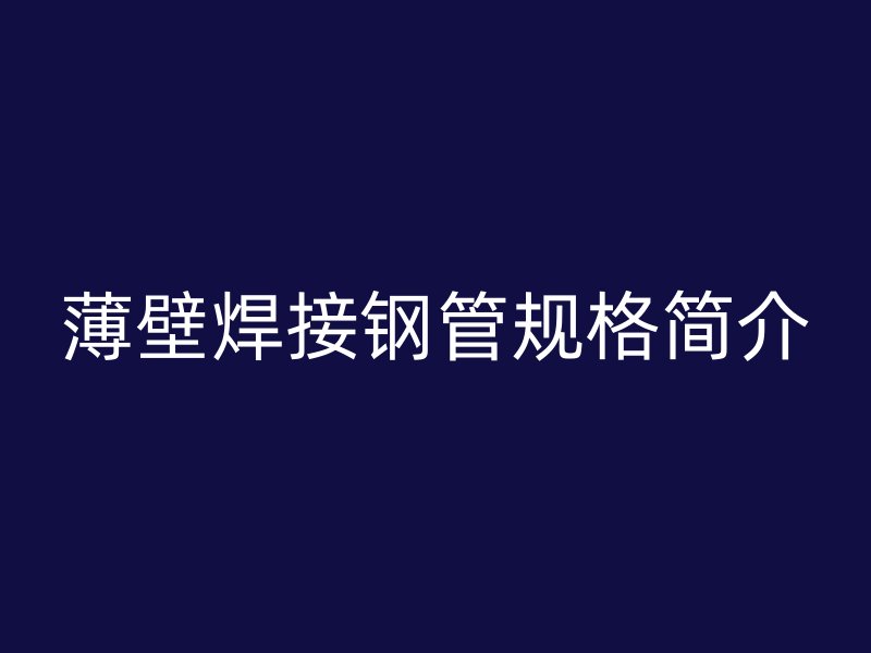薄壁焊接钢管规格简介