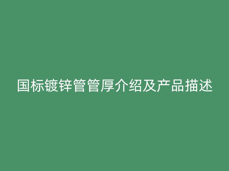 国标镀锌管管厚介绍及产品描述