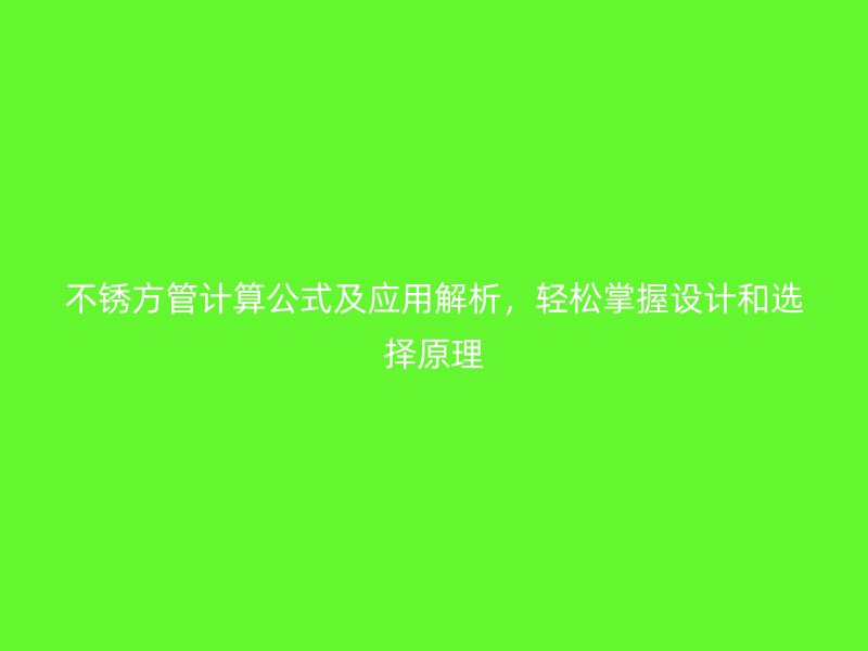 不锈方管计算公式及应用解析，轻松掌握设计和选择原理