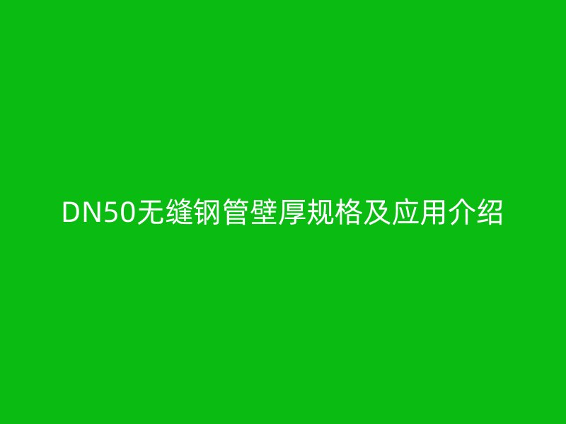 DN50无缝钢管壁厚规格及应用介绍