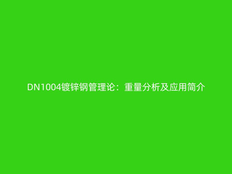 DN1004镀锌钢管理论：重量分析及应用简介