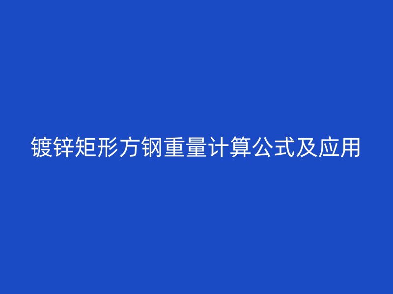 镀锌矩形方钢重量计算公式及应用