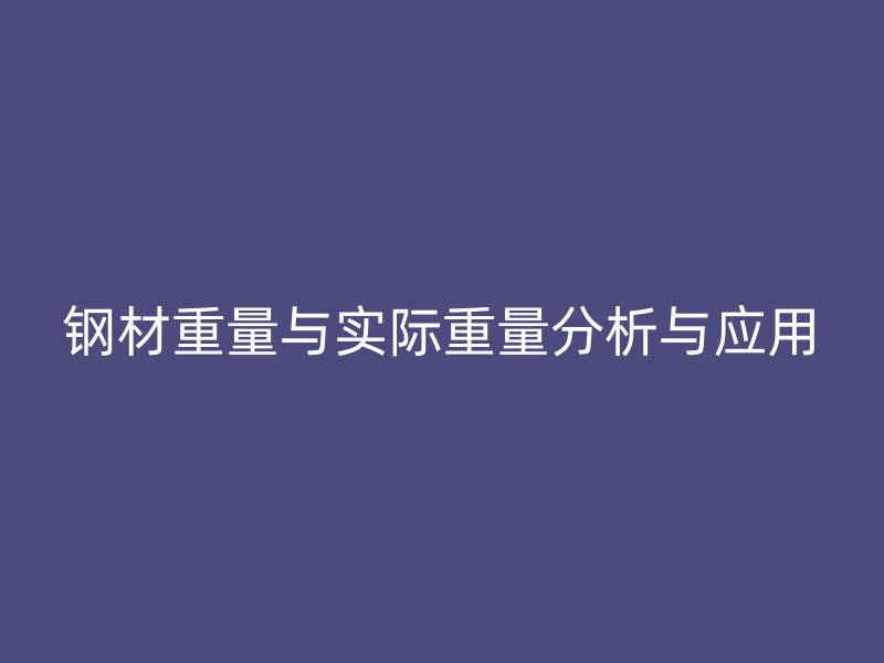 钢材重量与实际重量分析与应用