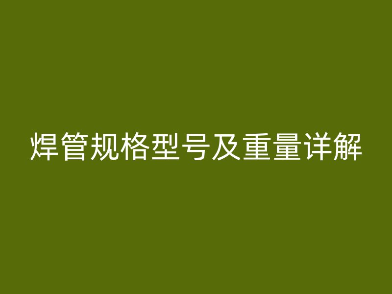 焊管规格型号及重量详解