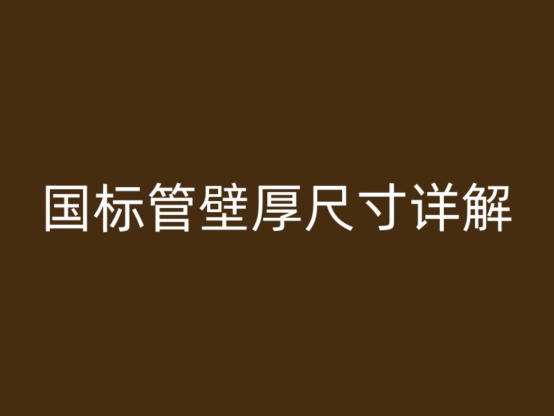 国标管壁厚尺寸详解