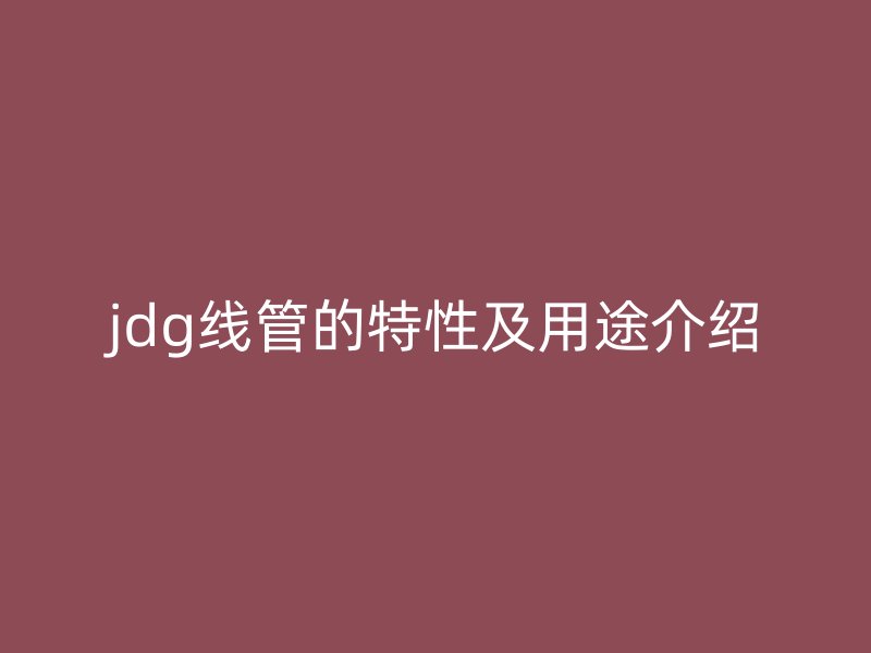 jdg线管的特性及用途介绍