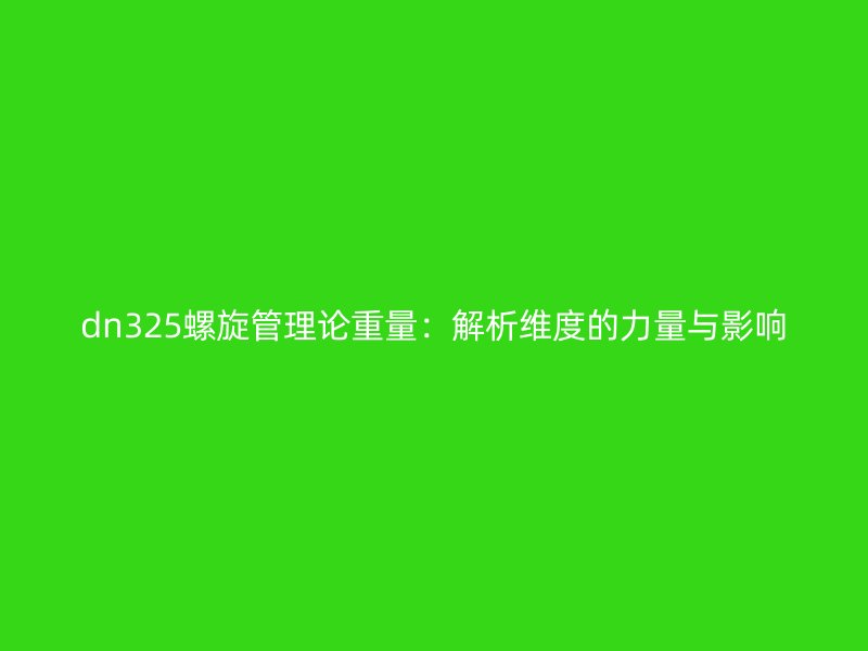 dn325螺旋管理论重量：解析维度的力量与影响