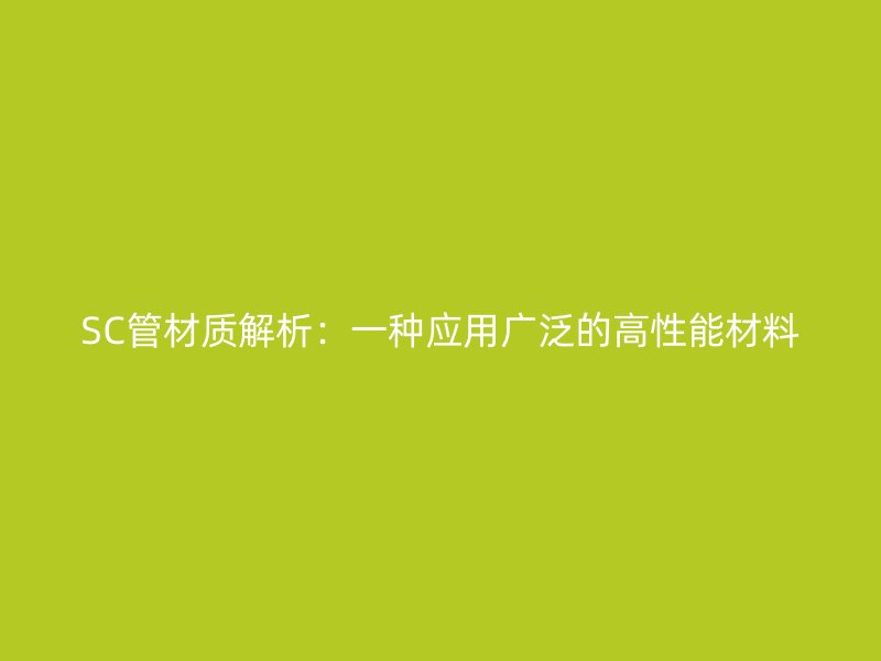 SC管材质解析：一种应用广泛的高性能材料