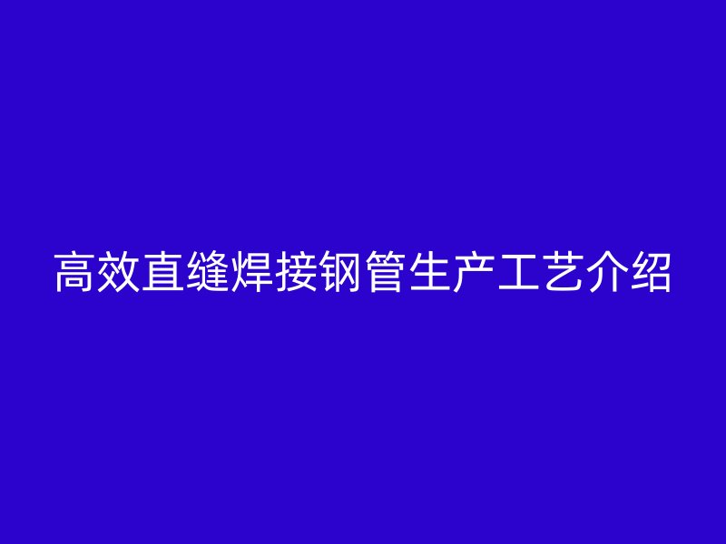 高效直缝焊接钢管生产工艺介绍