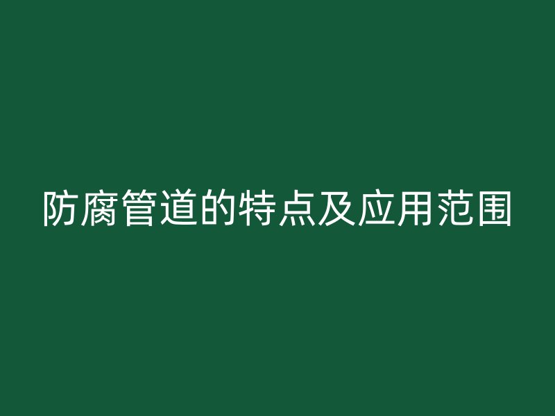 防腐管道的特点及应用范围