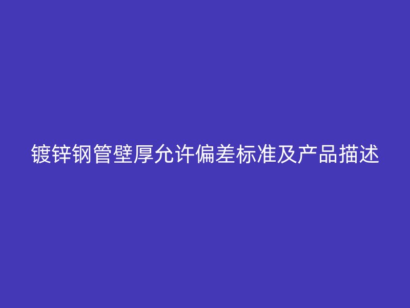 镀锌钢管壁厚允许偏差标准及产品描述