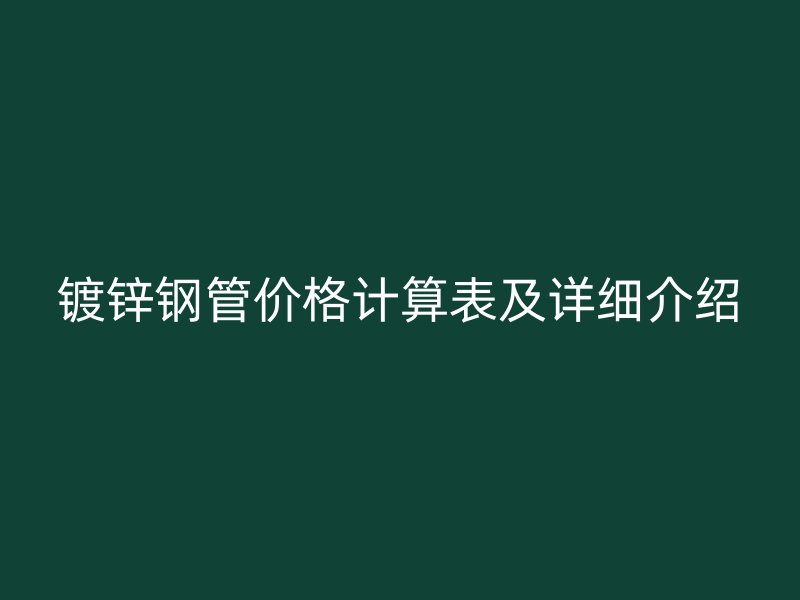 镀锌钢管价格计算表及详细介绍