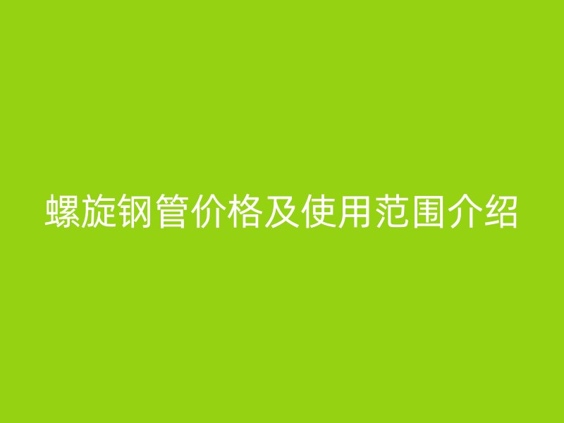 螺旋钢管价格及使用范围介绍