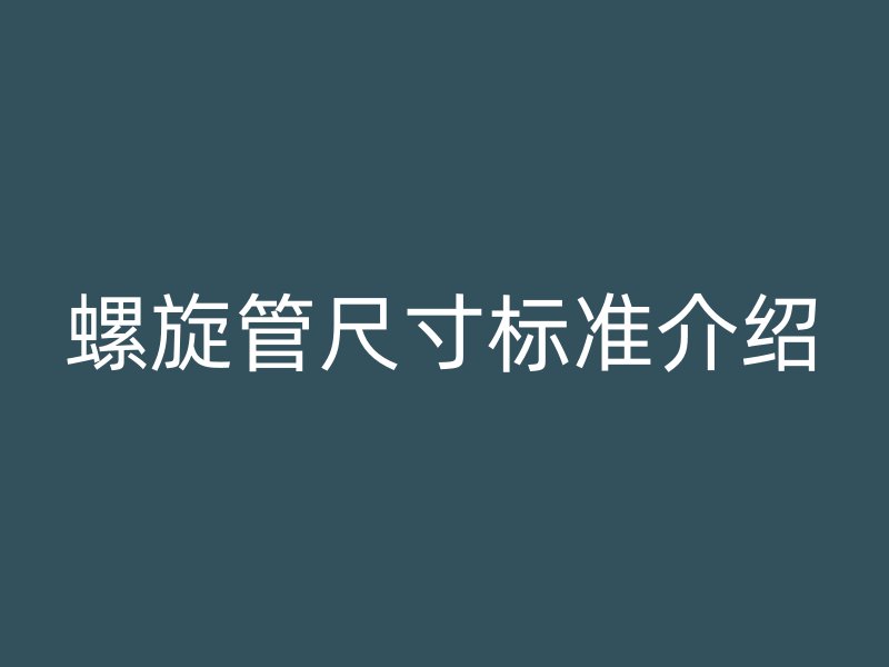 螺旋管尺寸标准介绍