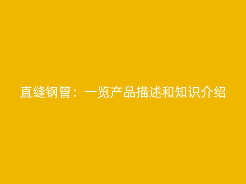 直缝钢管：一览产品描述和知识介绍