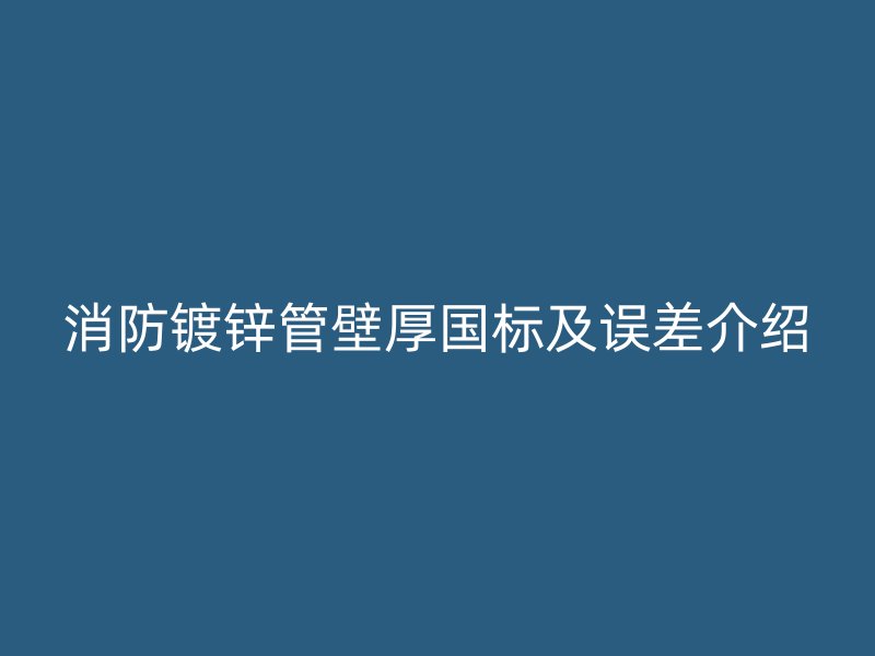 消防镀锌管壁厚国标及误差介绍