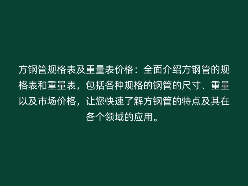 方钢管规格表及重量表价格：全面介绍方钢管的规格表和重量表，包括各种规格的钢管的尺寸、重量以及市场价格，让您快速了解方钢管的特点及其在各个领域的应用。