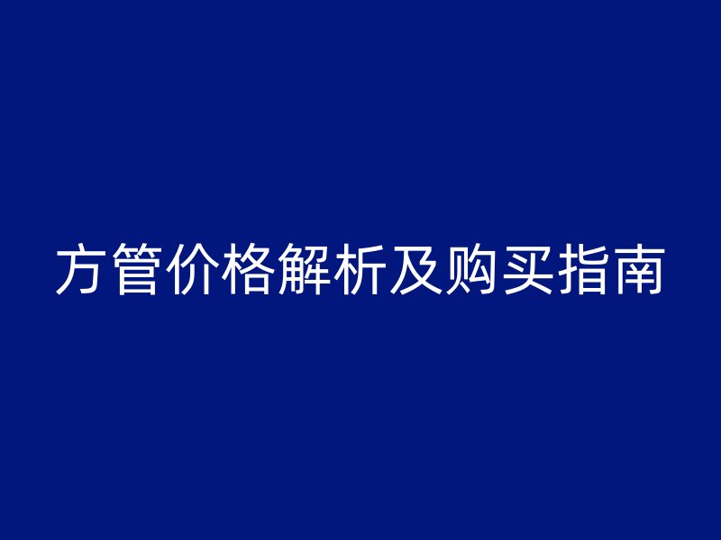 方管价格解析及购买指南
