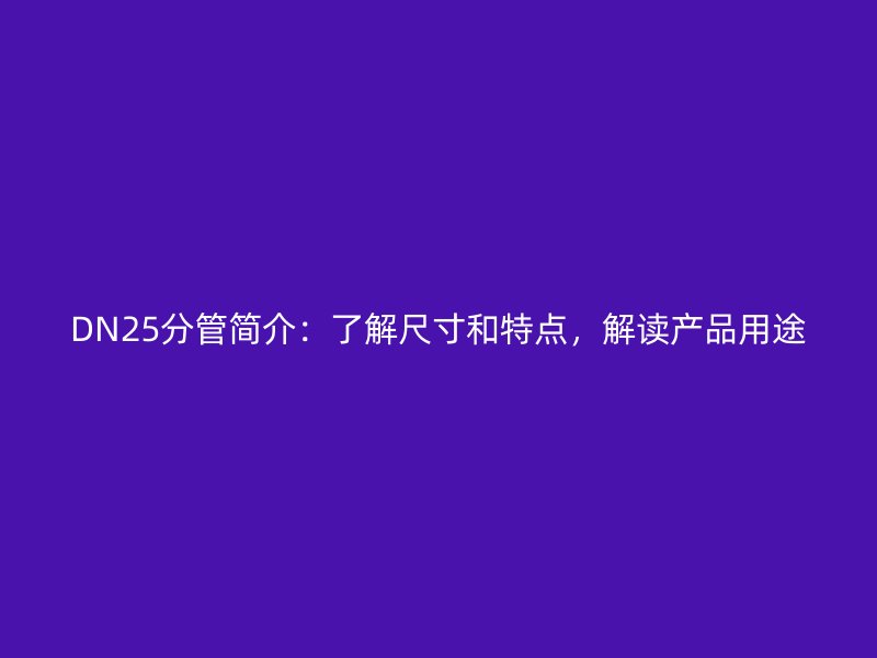 DN25分管简介：了解尺寸和特点，解读产品用途