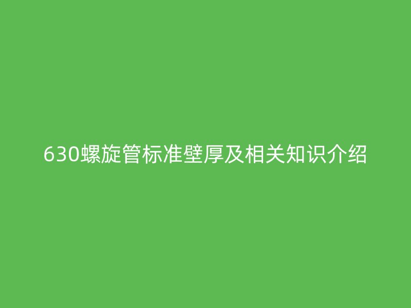 630螺旋管标准壁厚及相关知识介绍