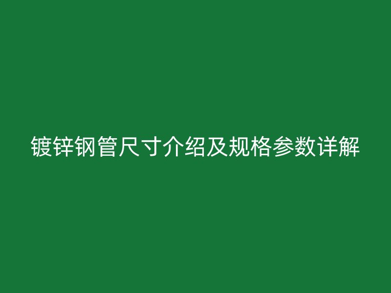 镀锌钢管尺寸介绍及规格参数详解
