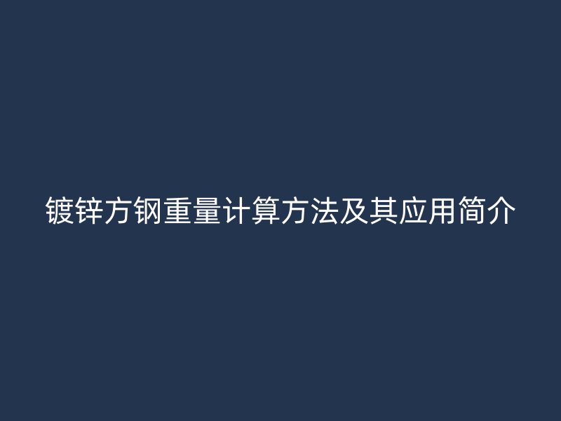 镀锌方钢重量计算方法及其应用简介