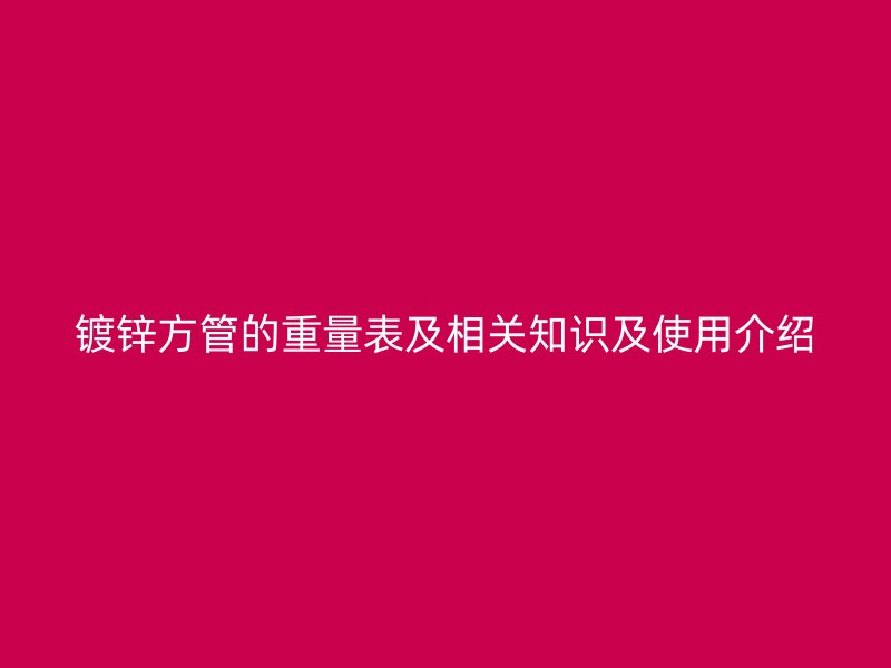 镀锌方管的重量表及相关知识及使用介绍